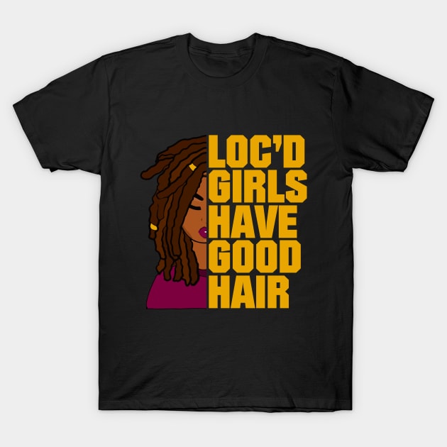 Loc'd Girls Have Good Hair Locs T-Shirt by blackartmattersshop